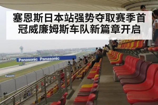 塞恩斯日本站强势夺取赛季首冠威廉姆斯车队新篇章开启